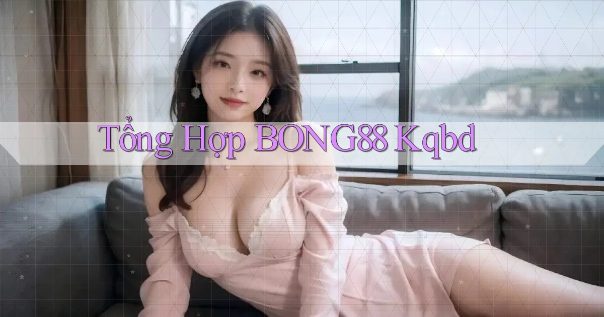 tổng hợp bong88 kqbd