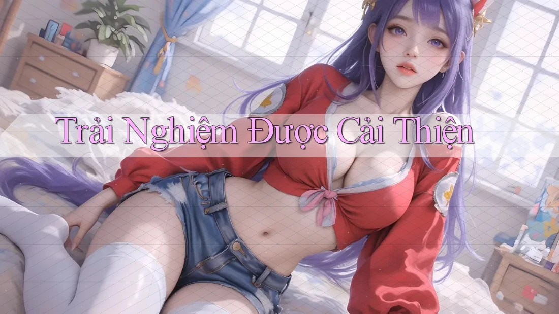 Trải Nghiệm Được Cải Thiện