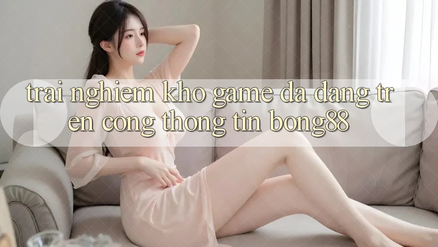 Trải nghiệm Kho Game Đa Dạng Trên Cổng thông tin Bong88