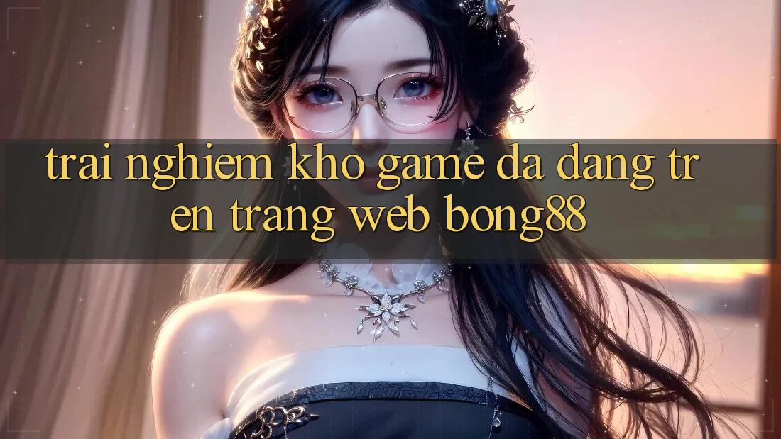 Trải nghiệm Kho Game Đa Dạng Trên Trang web Bong88