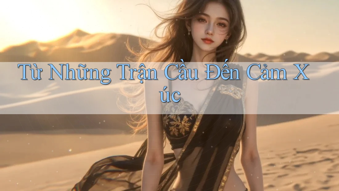 Từ Những Trận Cầu Đến Cảm Xúc