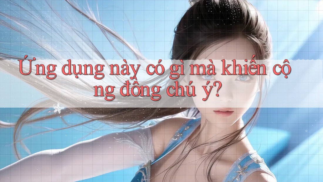Ứng dụng này có gì mà khiến cộng đồng chú ý? Ứng dụng này có gì mà khiến cộng đồng chú ý?