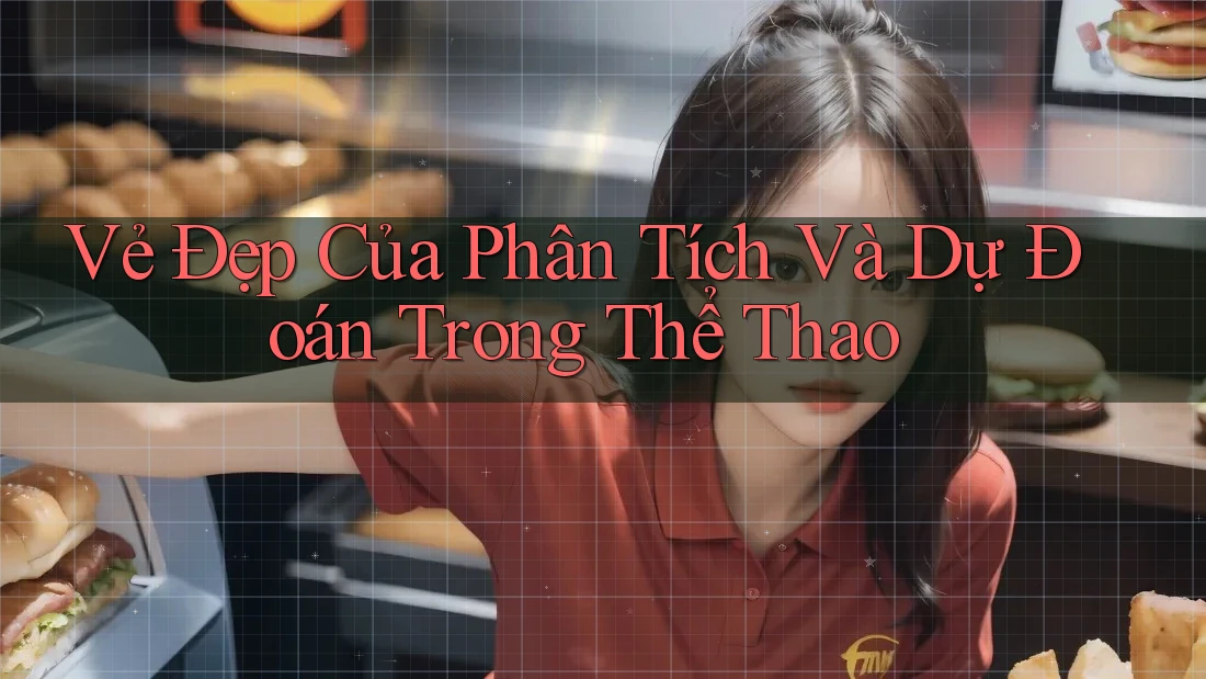 Vẻ Đẹp Của Phân Tích Và Dự Đoán Trong Thể Thao