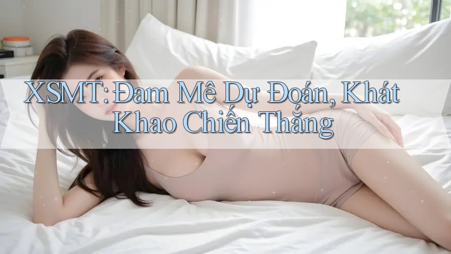 XSMT: Đam Mê Dự Đoán, Khát Khao Chiến Thắng
