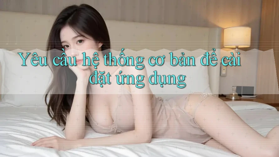Yêu cầu hệ thống cơ bản để cài đặt ứng dụng Yêu cầu hệ thống cơ bản để cài đặt ứng dụng
